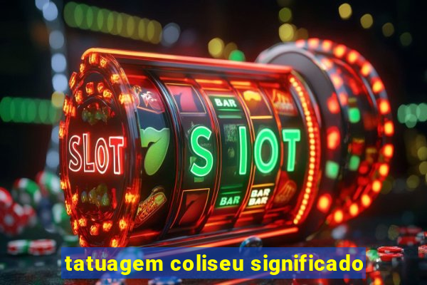 tatuagem coliseu significado